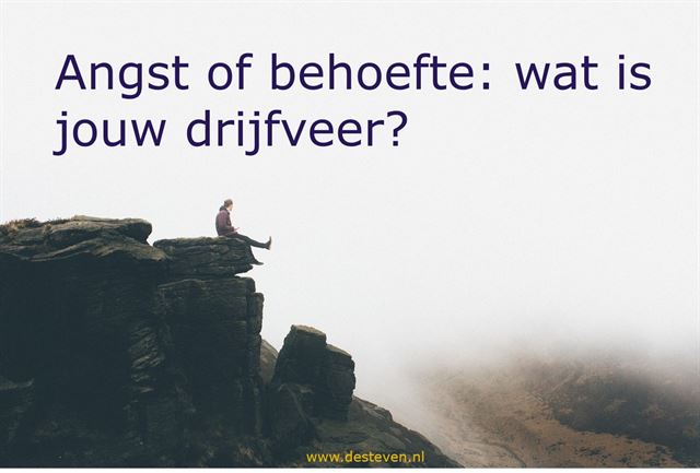 Angst of behoefte: wat is jouw drijfveer?