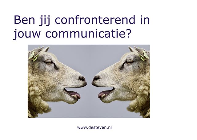 Confronterend in jouw communicatie?