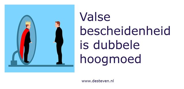 Valse bescheidenheid is dubbele hoogmoed